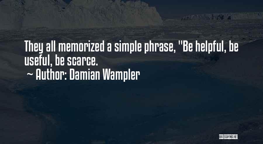 Damian Wampler Quotes: They All Memorized A Simple Phrase, Be Helpful, Be Useful, Be Scarce.