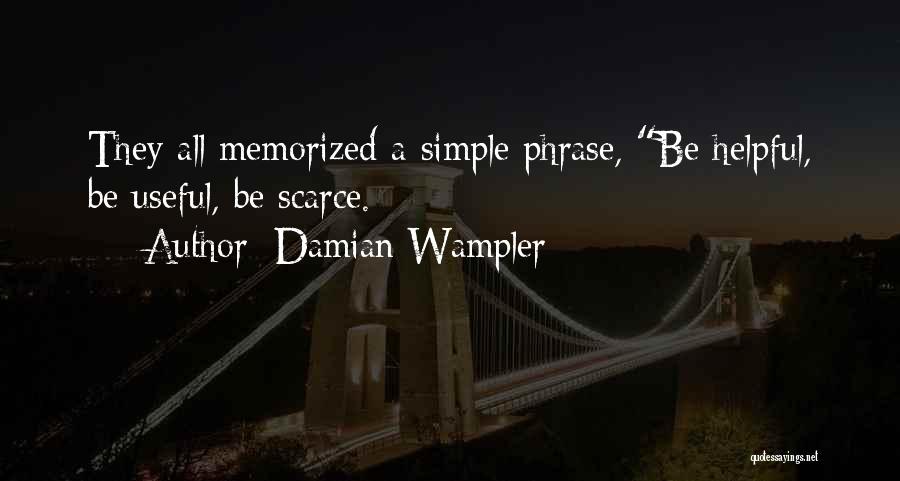 Damian Wampler Quotes: They All Memorized A Simple Phrase, Be Helpful, Be Useful, Be Scarce.