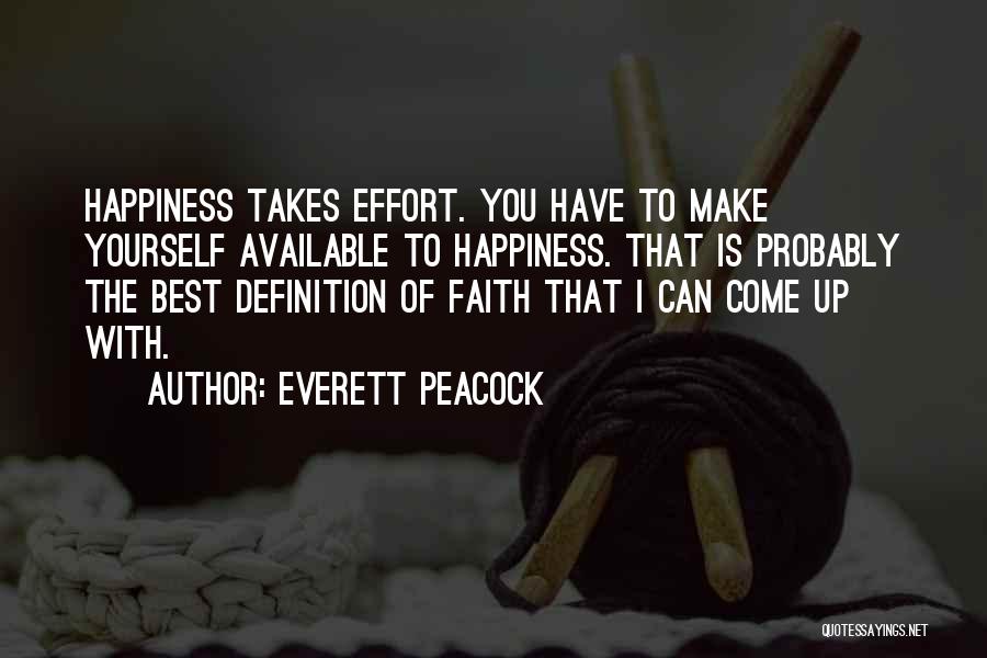 Everett Peacock Quotes: Happiness Takes Effort. You Have To Make Yourself Available To Happiness. That Is Probably The Best Definition Of Faith That