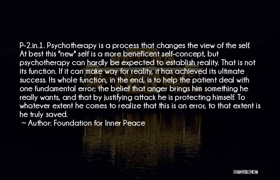 Foundation For Inner Peace Quotes: P-2.in.1. Psychotherapy Is A Process That Changes The View Of The Self. At Best This New Self Is A More