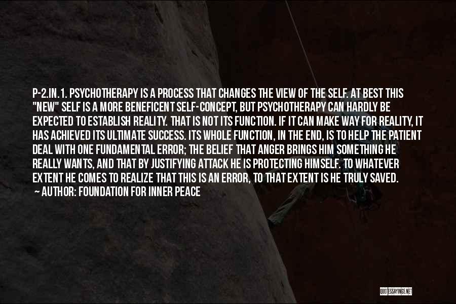 Foundation For Inner Peace Quotes: P-2.in.1. Psychotherapy Is A Process That Changes The View Of The Self. At Best This New Self Is A More