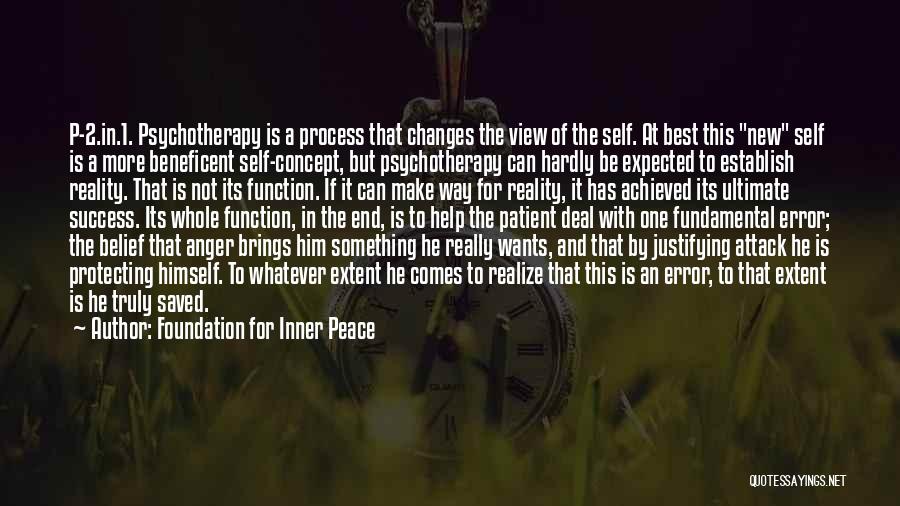 Foundation For Inner Peace Quotes: P-2.in.1. Psychotherapy Is A Process That Changes The View Of The Self. At Best This New Self Is A More