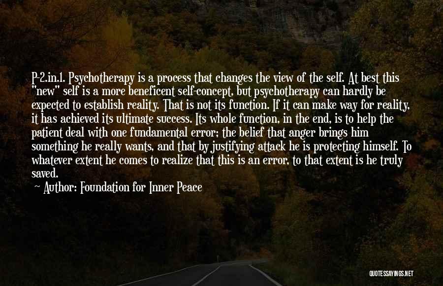Foundation For Inner Peace Quotes: P-2.in.1. Psychotherapy Is A Process That Changes The View Of The Self. At Best This New Self Is A More