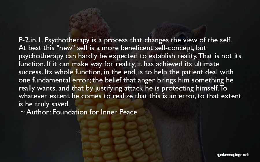Foundation For Inner Peace Quotes: P-2.in.1. Psychotherapy Is A Process That Changes The View Of The Self. At Best This New Self Is A More