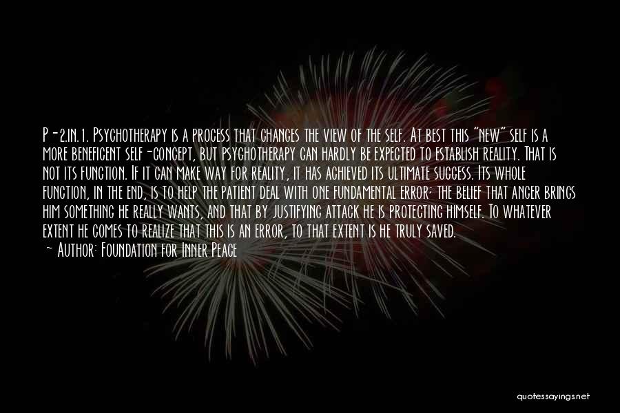 Foundation For Inner Peace Quotes: P-2.in.1. Psychotherapy Is A Process That Changes The View Of The Self. At Best This New Self Is A More