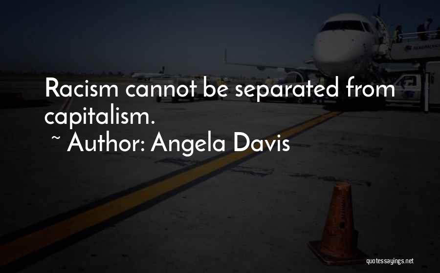 Angela Davis Quotes: Racism Cannot Be Separated From Capitalism.