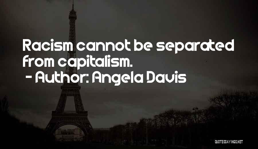 Angela Davis Quotes: Racism Cannot Be Separated From Capitalism.