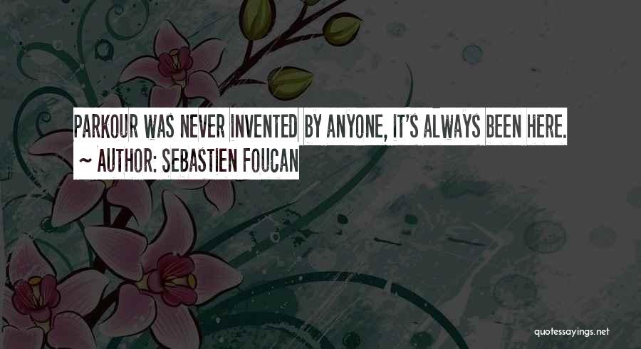 Sebastien Foucan Quotes: Parkour Was Never Invented By Anyone, It's Always Been Here.