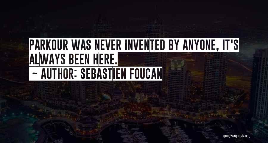 Sebastien Foucan Quotes: Parkour Was Never Invented By Anyone, It's Always Been Here.