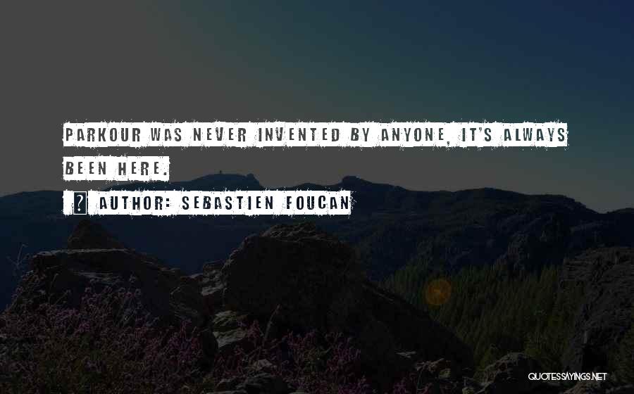 Sebastien Foucan Quotes: Parkour Was Never Invented By Anyone, It's Always Been Here.