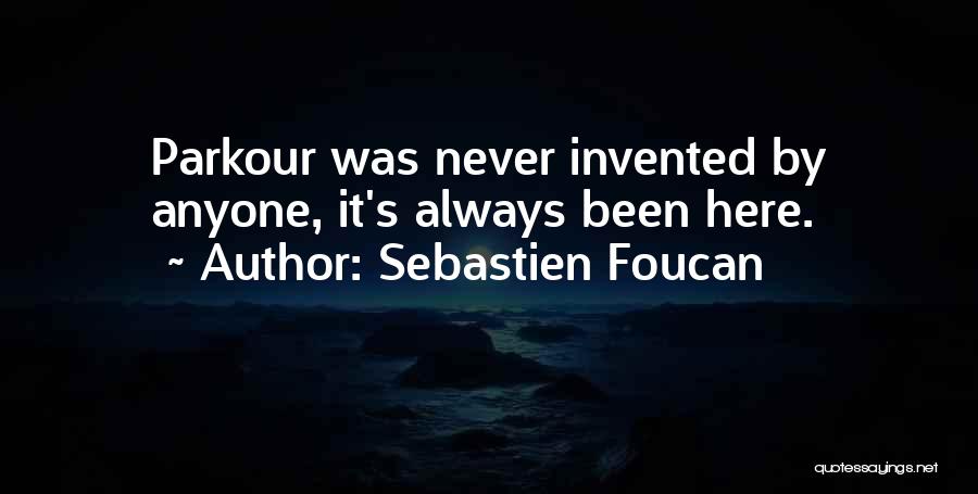 Sebastien Foucan Quotes: Parkour Was Never Invented By Anyone, It's Always Been Here.