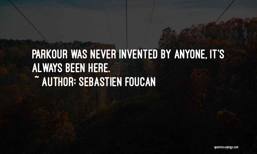 Sebastien Foucan Quotes: Parkour Was Never Invented By Anyone, It's Always Been Here.