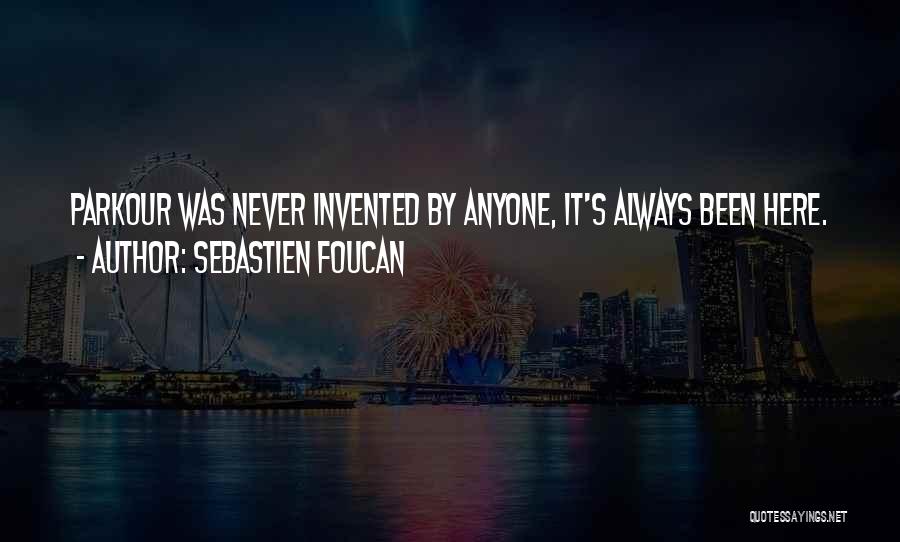 Sebastien Foucan Quotes: Parkour Was Never Invented By Anyone, It's Always Been Here.