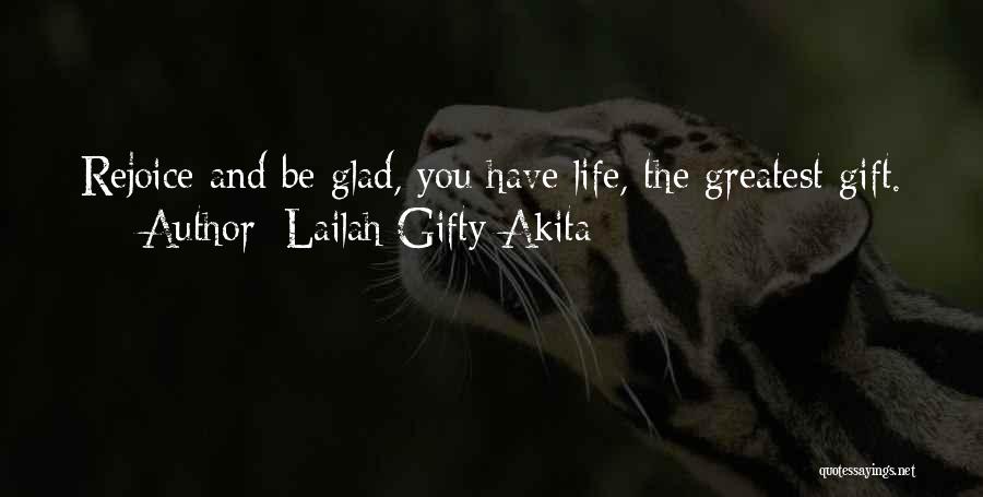 Lailah Gifty Akita Quotes: Rejoice And Be Glad, You Have Life, The Greatest Gift.