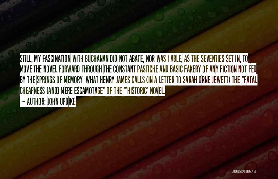 John Updike Quotes: Still, My Fascination With Buchanan Did Not Abate, Nor Was I Able, As The Seventies Set In, To Move The