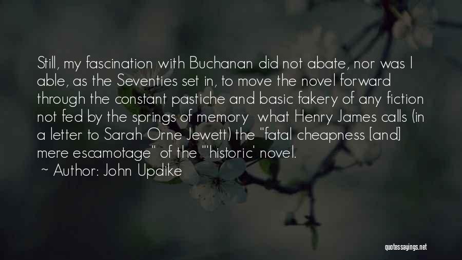 John Updike Quotes: Still, My Fascination With Buchanan Did Not Abate, Nor Was I Able, As The Seventies Set In, To Move The