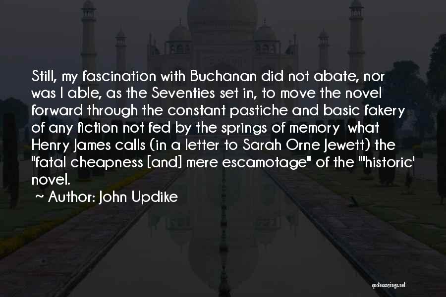 John Updike Quotes: Still, My Fascination With Buchanan Did Not Abate, Nor Was I Able, As The Seventies Set In, To Move The