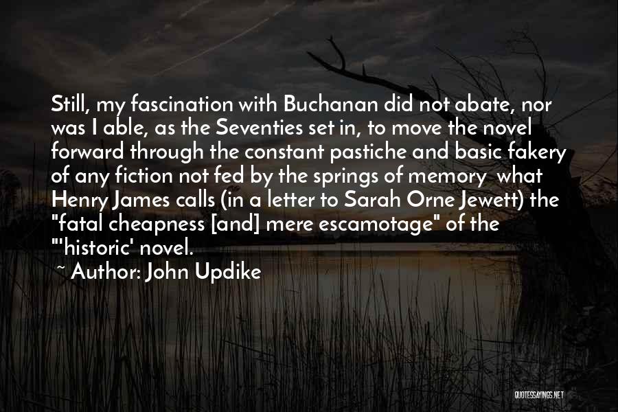 John Updike Quotes: Still, My Fascination With Buchanan Did Not Abate, Nor Was I Able, As The Seventies Set In, To Move The