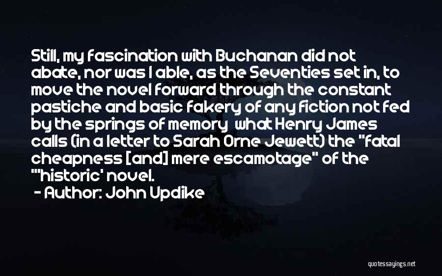 John Updike Quotes: Still, My Fascination With Buchanan Did Not Abate, Nor Was I Able, As The Seventies Set In, To Move The