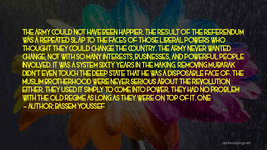 Bassem Youssef Quotes: The Army Could Not Have Been Happier. The Result Of The Referendum Was A Repeated Slap To The Faces Of