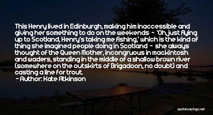 Kate Atkinson Quotes: This Henry Lived In Edinburgh, Making Him Inaccessible And Giving Her Something To Do On The Weekends - 'oh, Just