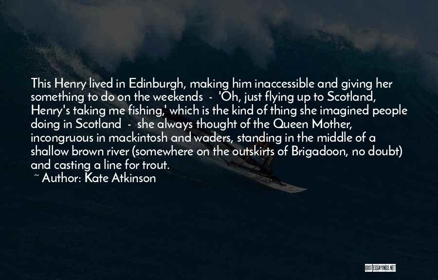 Kate Atkinson Quotes: This Henry Lived In Edinburgh, Making Him Inaccessible And Giving Her Something To Do On The Weekends - 'oh, Just