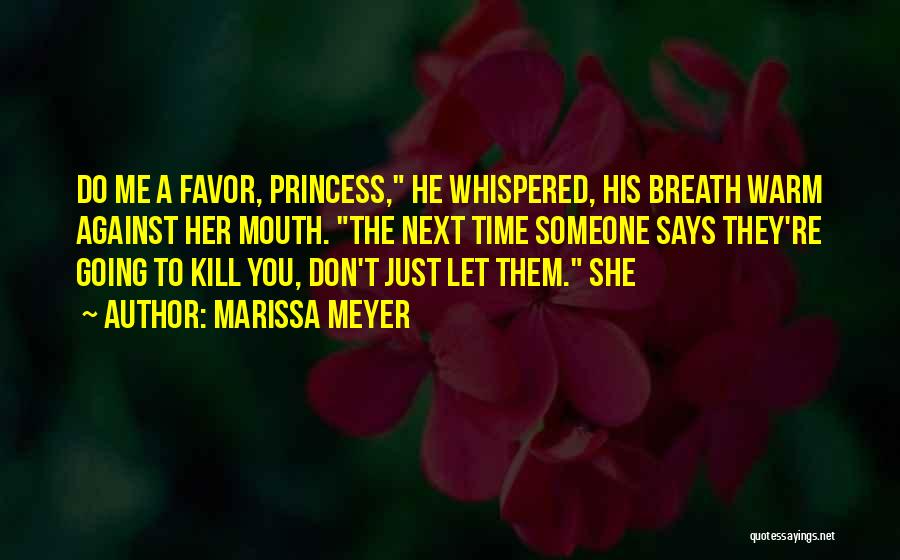 Marissa Meyer Quotes: Do Me A Favor, Princess, He Whispered, His Breath Warm Against Her Mouth. The Next Time Someone Says They're Going