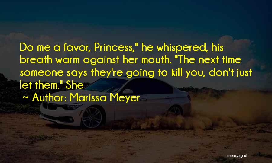 Marissa Meyer Quotes: Do Me A Favor, Princess, He Whispered, His Breath Warm Against Her Mouth. The Next Time Someone Says They're Going