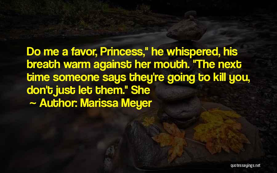 Marissa Meyer Quotes: Do Me A Favor, Princess, He Whispered, His Breath Warm Against Her Mouth. The Next Time Someone Says They're Going