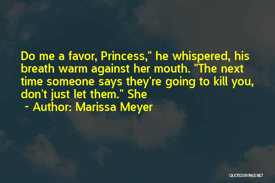 Marissa Meyer Quotes: Do Me A Favor, Princess, He Whispered, His Breath Warm Against Her Mouth. The Next Time Someone Says They're Going