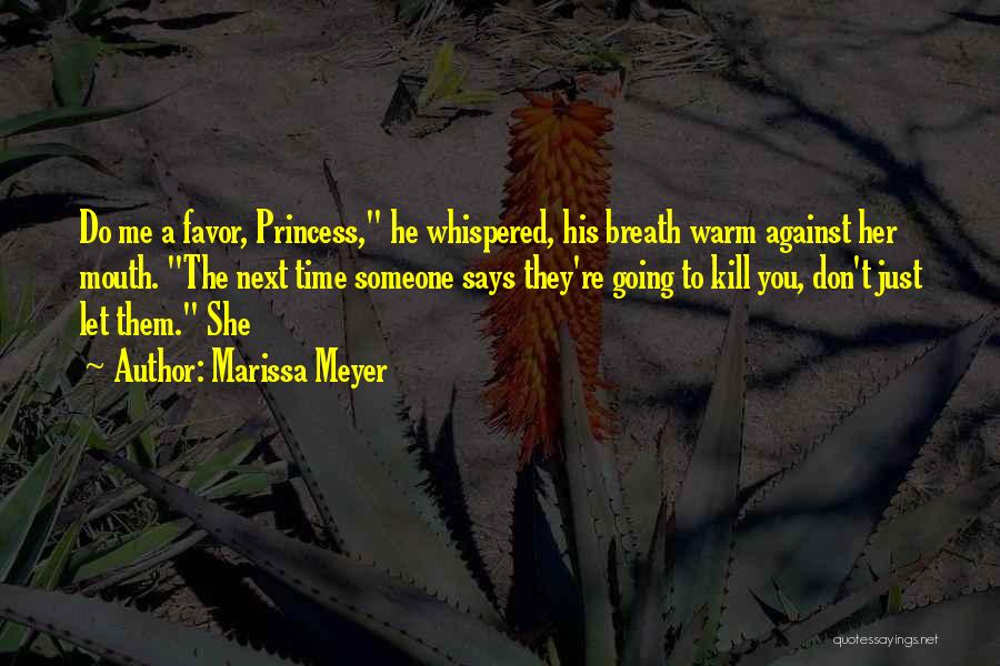 Marissa Meyer Quotes: Do Me A Favor, Princess, He Whispered, His Breath Warm Against Her Mouth. The Next Time Someone Says They're Going