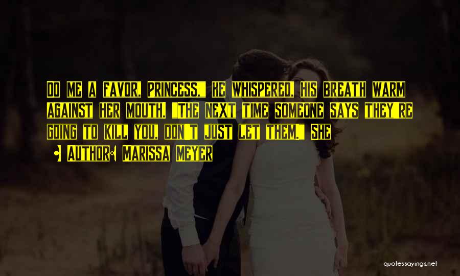 Marissa Meyer Quotes: Do Me A Favor, Princess, He Whispered, His Breath Warm Against Her Mouth. The Next Time Someone Says They're Going