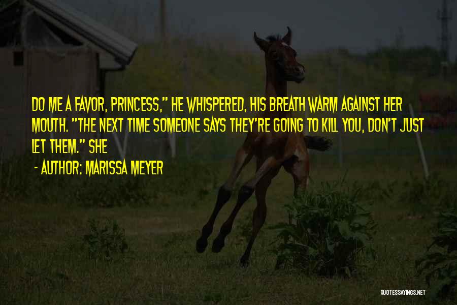 Marissa Meyer Quotes: Do Me A Favor, Princess, He Whispered, His Breath Warm Against Her Mouth. The Next Time Someone Says They're Going