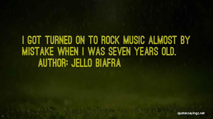 Jello Biafra Quotes: I Got Turned On To Rock Music Almost By Mistake When I Was Seven Years Old.