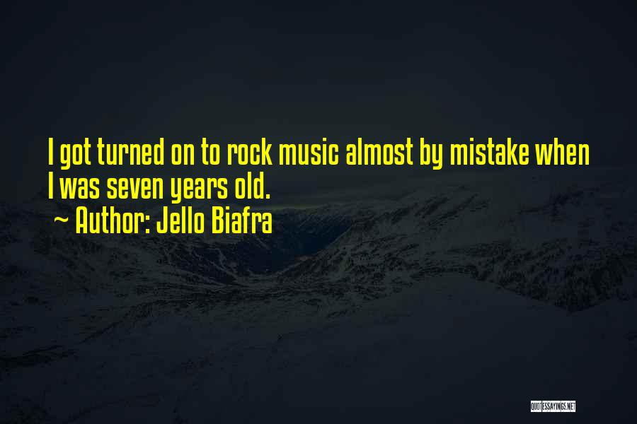Jello Biafra Quotes: I Got Turned On To Rock Music Almost By Mistake When I Was Seven Years Old.