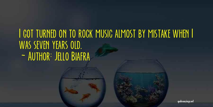 Jello Biafra Quotes: I Got Turned On To Rock Music Almost By Mistake When I Was Seven Years Old.
