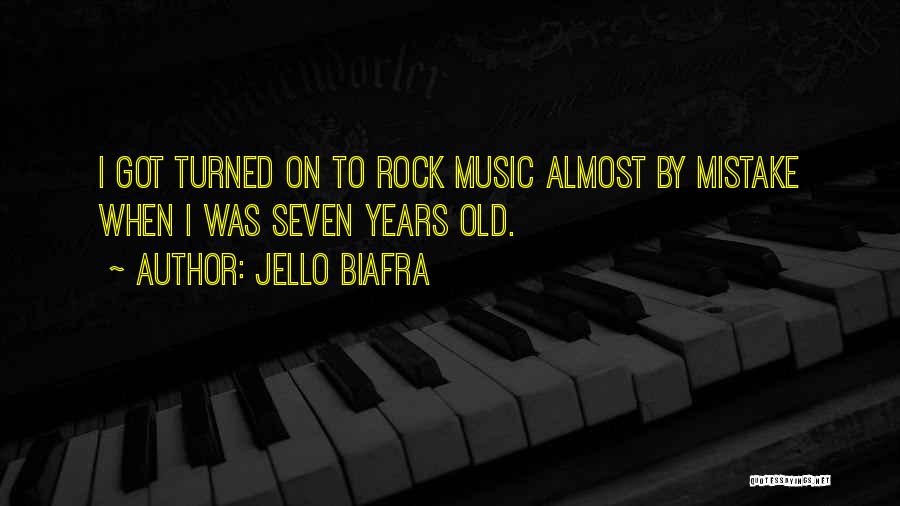 Jello Biafra Quotes: I Got Turned On To Rock Music Almost By Mistake When I Was Seven Years Old.