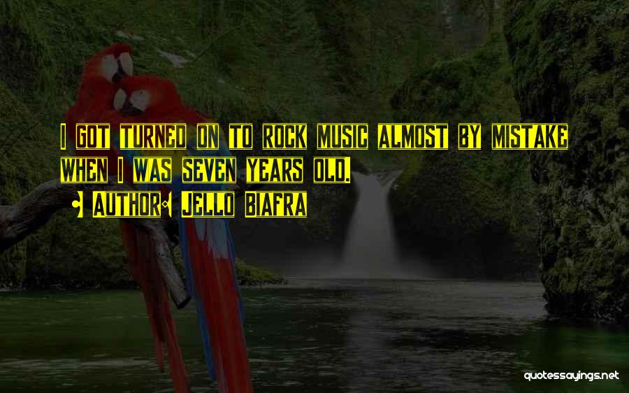 Jello Biafra Quotes: I Got Turned On To Rock Music Almost By Mistake When I Was Seven Years Old.