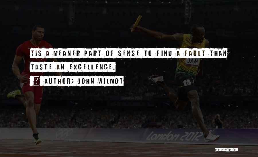 John Wilmot Quotes: Tis A Meaner Part Of Sense To Find A Fault Than Taste An Excellence.