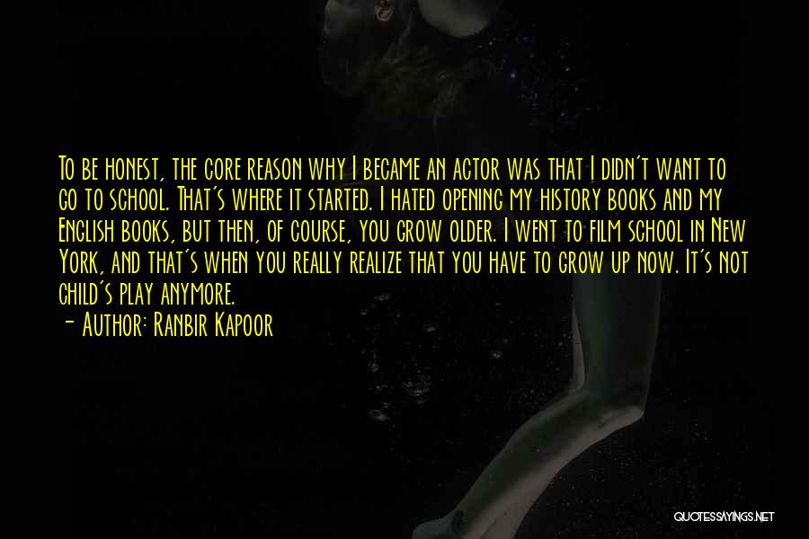 Ranbir Kapoor Quotes: To Be Honest, The Core Reason Why I Became An Actor Was That I Didn't Want To Go To School.