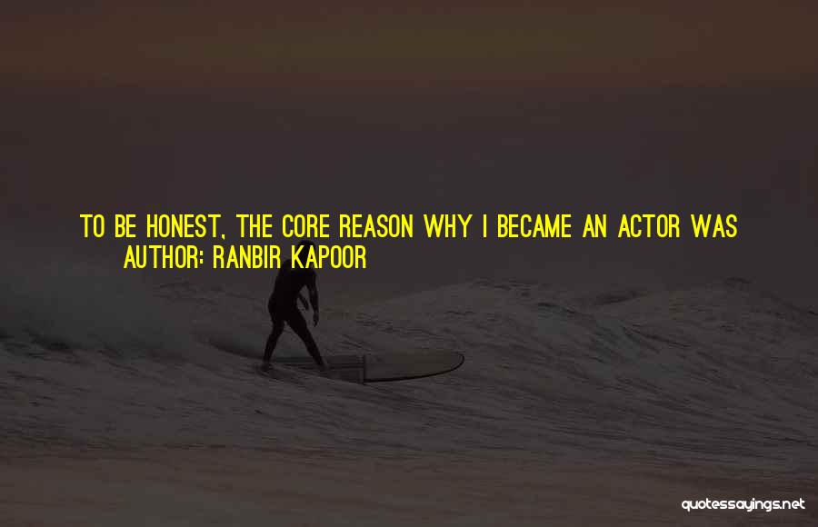 Ranbir Kapoor Quotes: To Be Honest, The Core Reason Why I Became An Actor Was That I Didn't Want To Go To School.