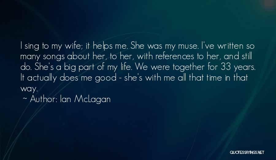 Ian McLagan Quotes: I Sing To My Wife; It Helps Me. She Was My Muse. I've Written So Many Songs About Her, To