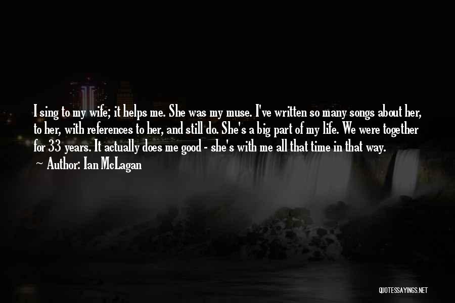 Ian McLagan Quotes: I Sing To My Wife; It Helps Me. She Was My Muse. I've Written So Many Songs About Her, To