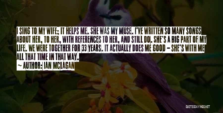 Ian McLagan Quotes: I Sing To My Wife; It Helps Me. She Was My Muse. I've Written So Many Songs About Her, To