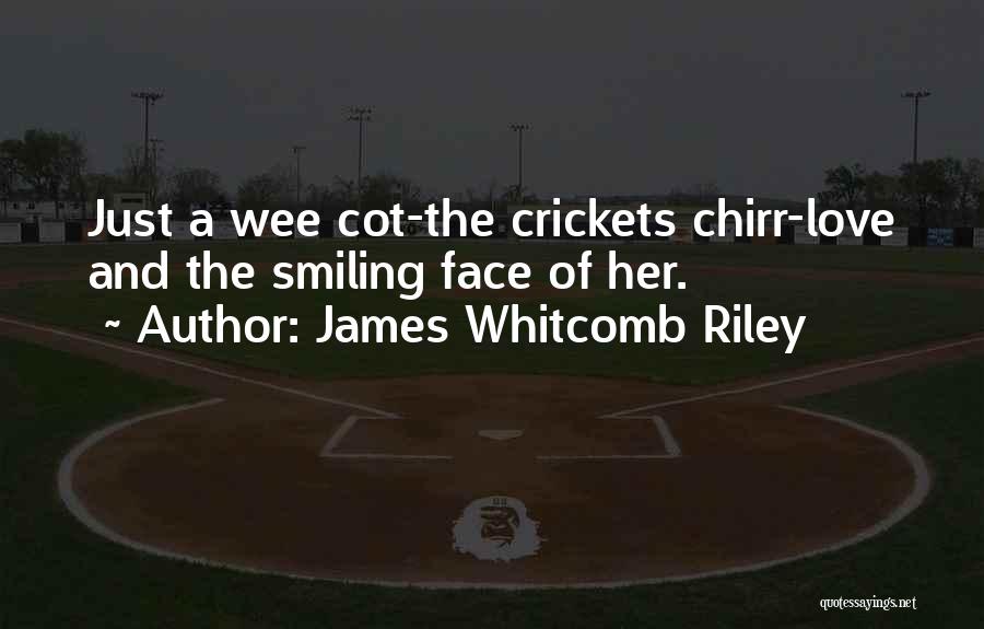 James Whitcomb Riley Quotes: Just A Wee Cot-the Crickets Chirr-love And The Smiling Face Of Her.