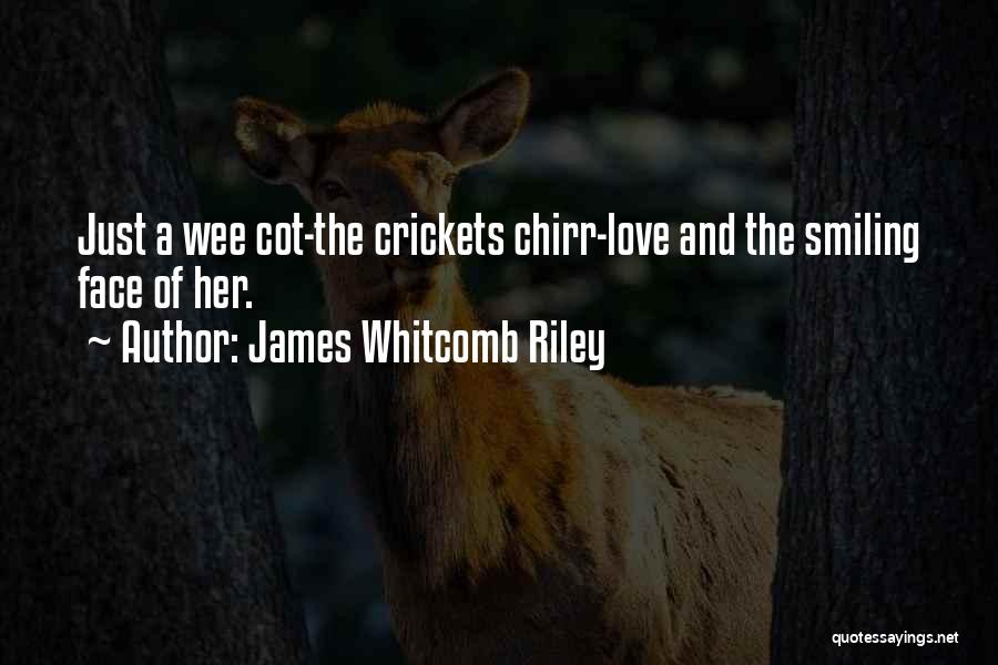 James Whitcomb Riley Quotes: Just A Wee Cot-the Crickets Chirr-love And The Smiling Face Of Her.