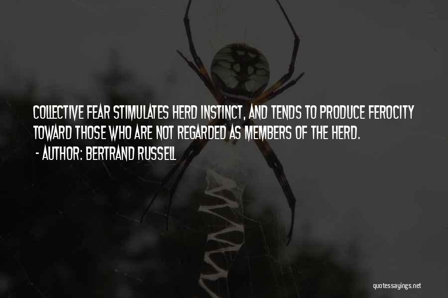 Bertrand Russell Quotes: Collective Fear Stimulates Herd Instinct, And Tends To Produce Ferocity Toward Those Who Are Not Regarded As Members Of The