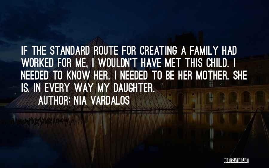 Nia Vardalos Quotes: If The Standard Route For Creating A Family Had Worked For Me, I Wouldn't Have Met This Child. I Needed