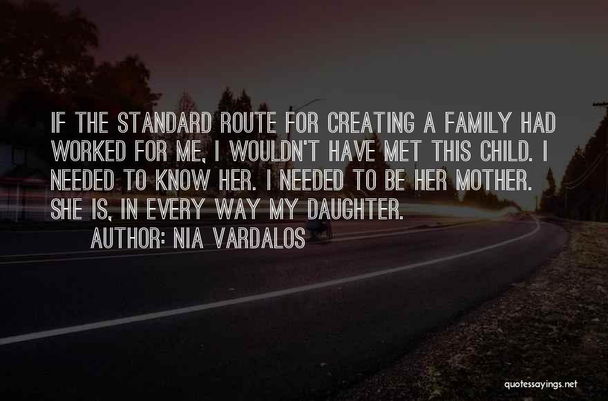 Nia Vardalos Quotes: If The Standard Route For Creating A Family Had Worked For Me, I Wouldn't Have Met This Child. I Needed