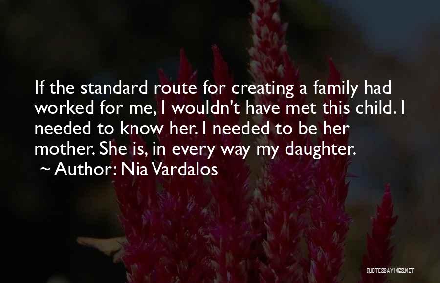 Nia Vardalos Quotes: If The Standard Route For Creating A Family Had Worked For Me, I Wouldn't Have Met This Child. I Needed